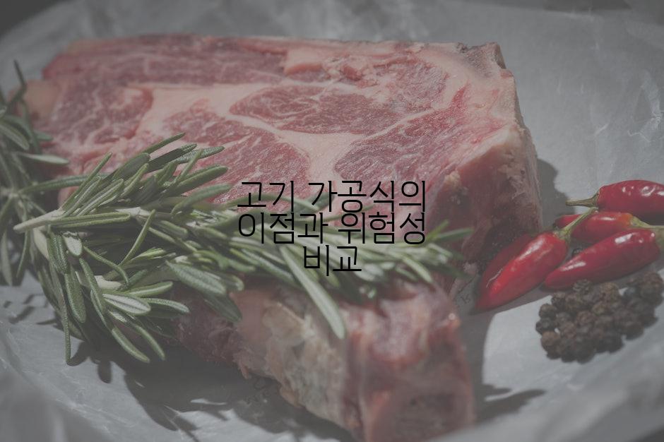 고기 가공식의 이점과 위험성 비교