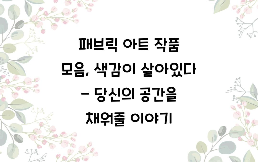 패브릭 아트 작품 모음, 색감이 살아있다