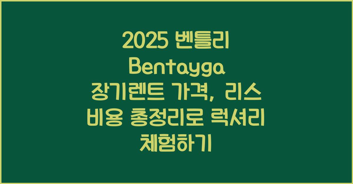 2025 벤틀리 Bentayga 장기렌트 가격, 리스 비용 총정리