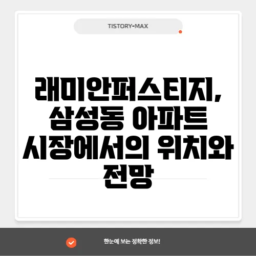 래미안퍼스티지, 삼성동 아파트 시장에서의 위치와 전망