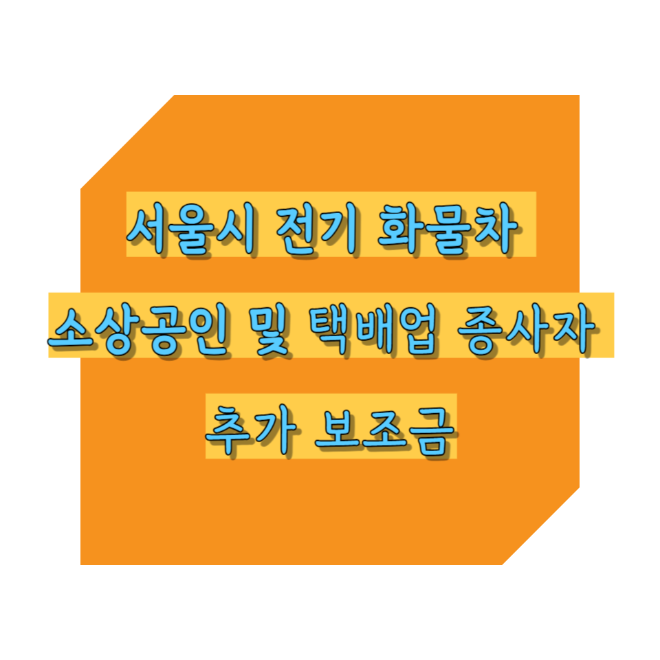 서울시 전기 화물차 소상공인 및 택배업 종사자 추가 보조금