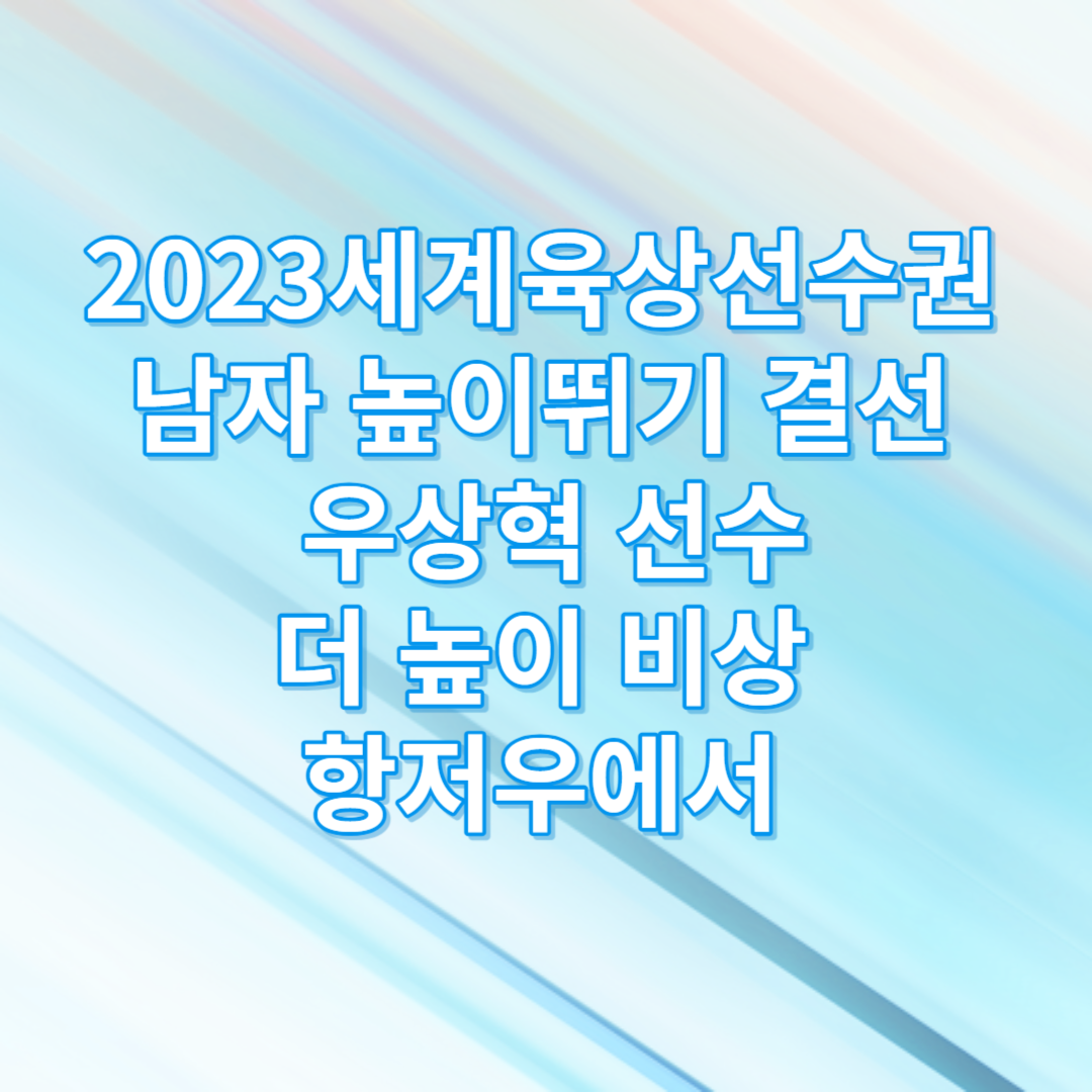 2023 세계육상선수권 남자 높이뛰기 결선 우상혁 선수 더 높이 비상 항저우에서 썸네일