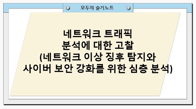 네트워크 트래픽 분석에 대한 고찰(네트워크 이상 징후 탐지와 사이버 보안 강화를 위한 심층 분석)