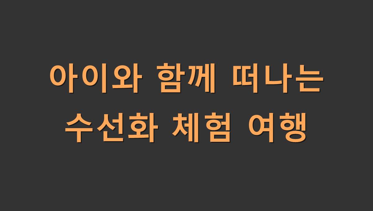 아이와 함께 떠나는 수선화 체험 여행