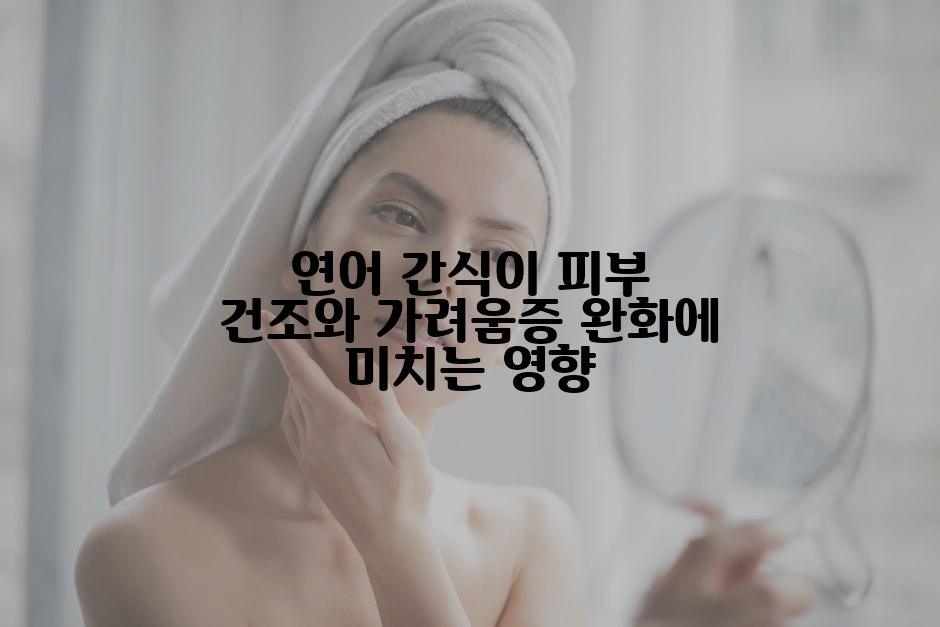 연어 간식이 피부 건조와 가려움증 완화에 미치는 영향