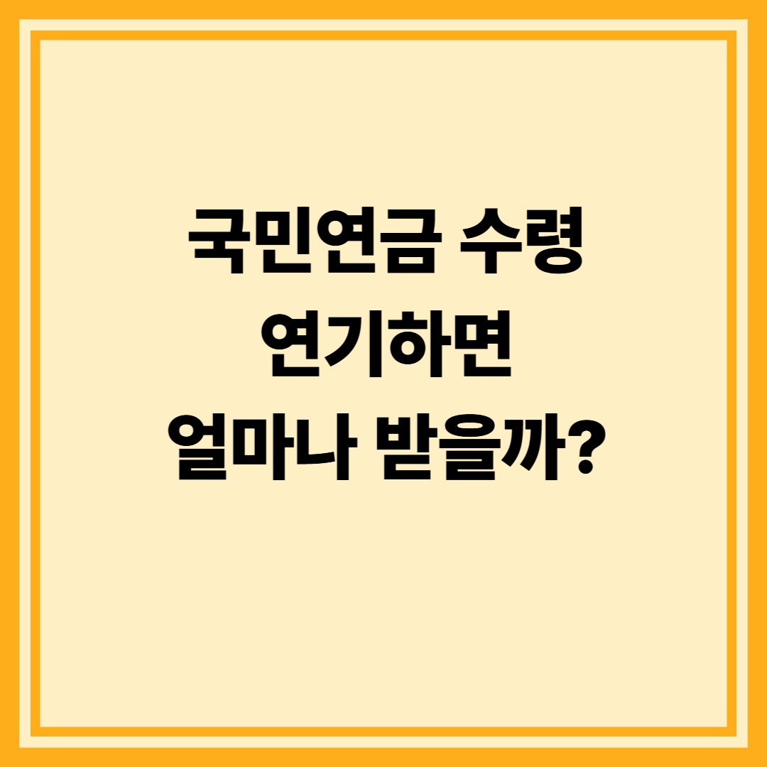 국민연금 수령 연기하면 얼마나 받을까? [가입대상&middot;수령나이&middot;부부납부&middot;사망시 수령금까지 완벽 정리]