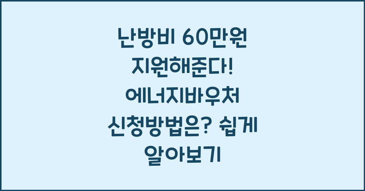 난방비 60만원 지원해준다! 에너지바우처 신청방법은?