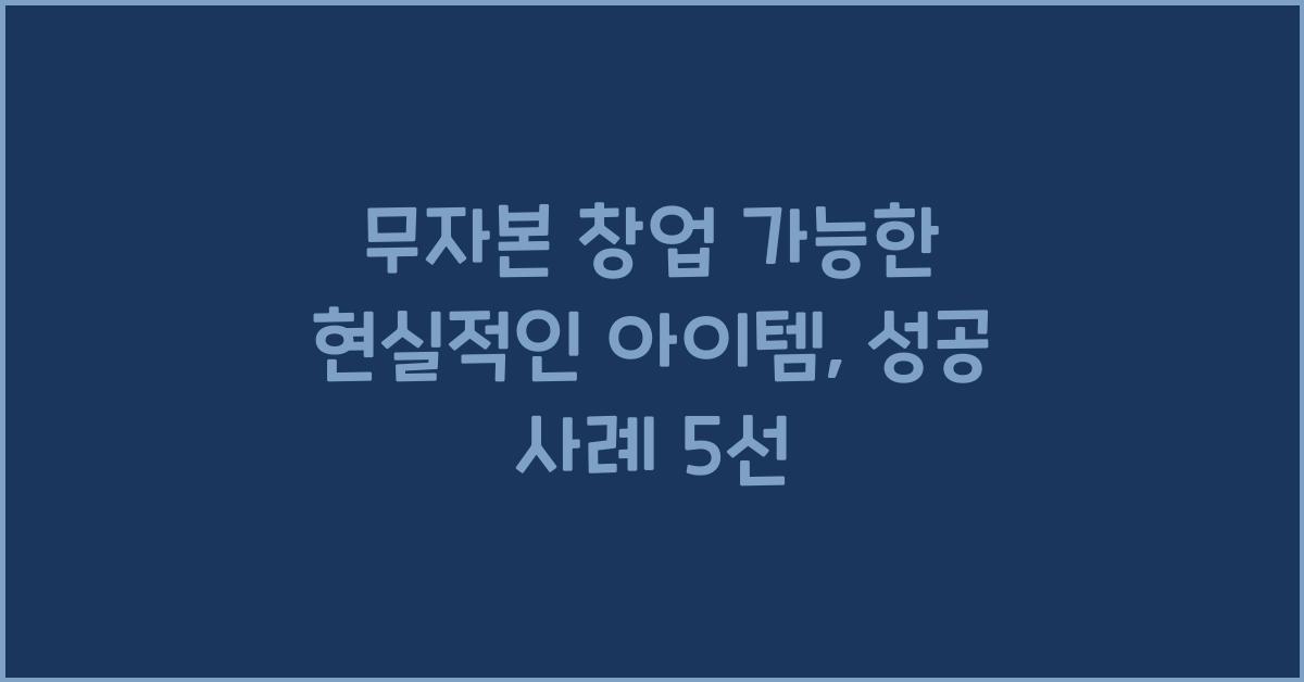 무자본 창업 가능한 현실적인 아이템