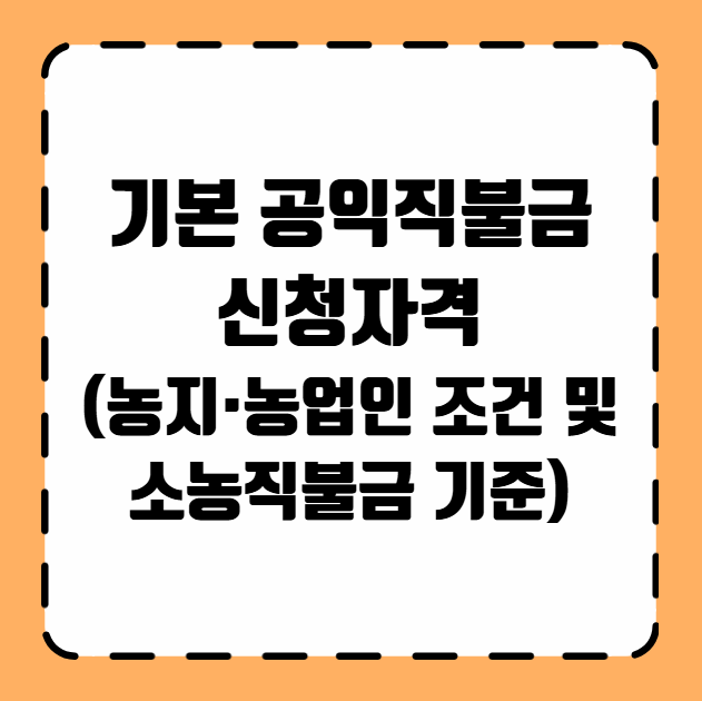 기본 공익직불금 신청자격 (농지·농업인 조건 및 소농직불금 기준