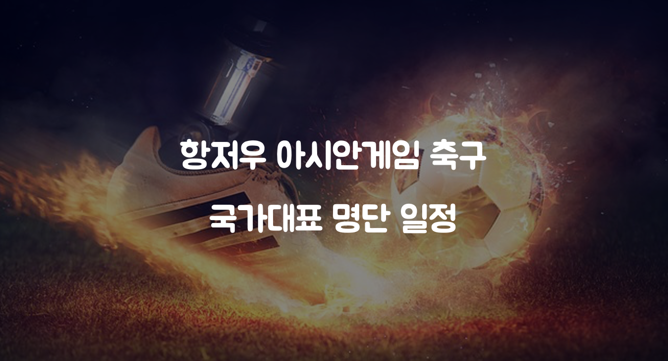 항저우 아시안게임 축구 국가대표명단 일정 글자 이미지