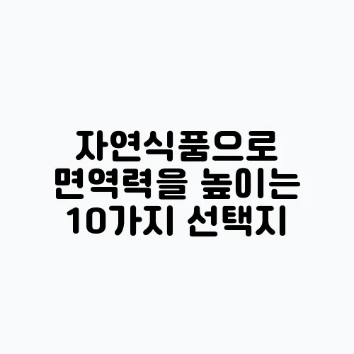 자연식품으로 면역력을 높이는 10가지 선택지