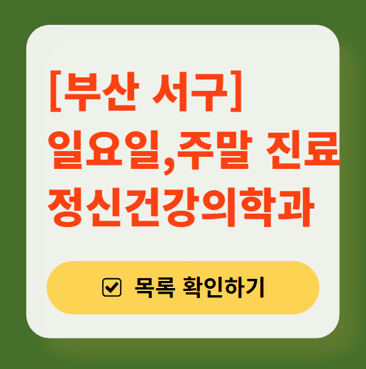 부산 서구 주말 일요일 진료 정신과(정신건강의학과) 추천 리스트 ❘ 토요일, 공휴일 문 여는 병원 목록