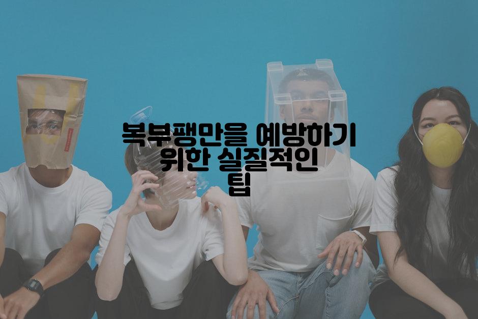 복부팽만을 예방하기 위한 실질적인 팁