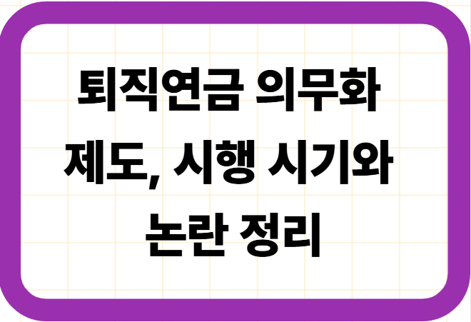 퇴직연금 의무화 제도, 시행 시기와 논란 정리