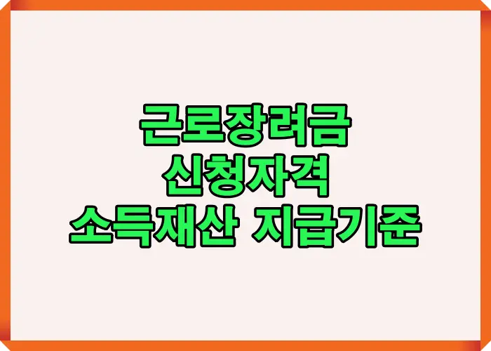 근로장려금 신청자격을 소득 기준과 재산 기준 중심으로 정리해 어떤 조건을 충족해야 실제 지급 대상이 되는지 전체 구조를 한눈에 보여주는 이미지입니다