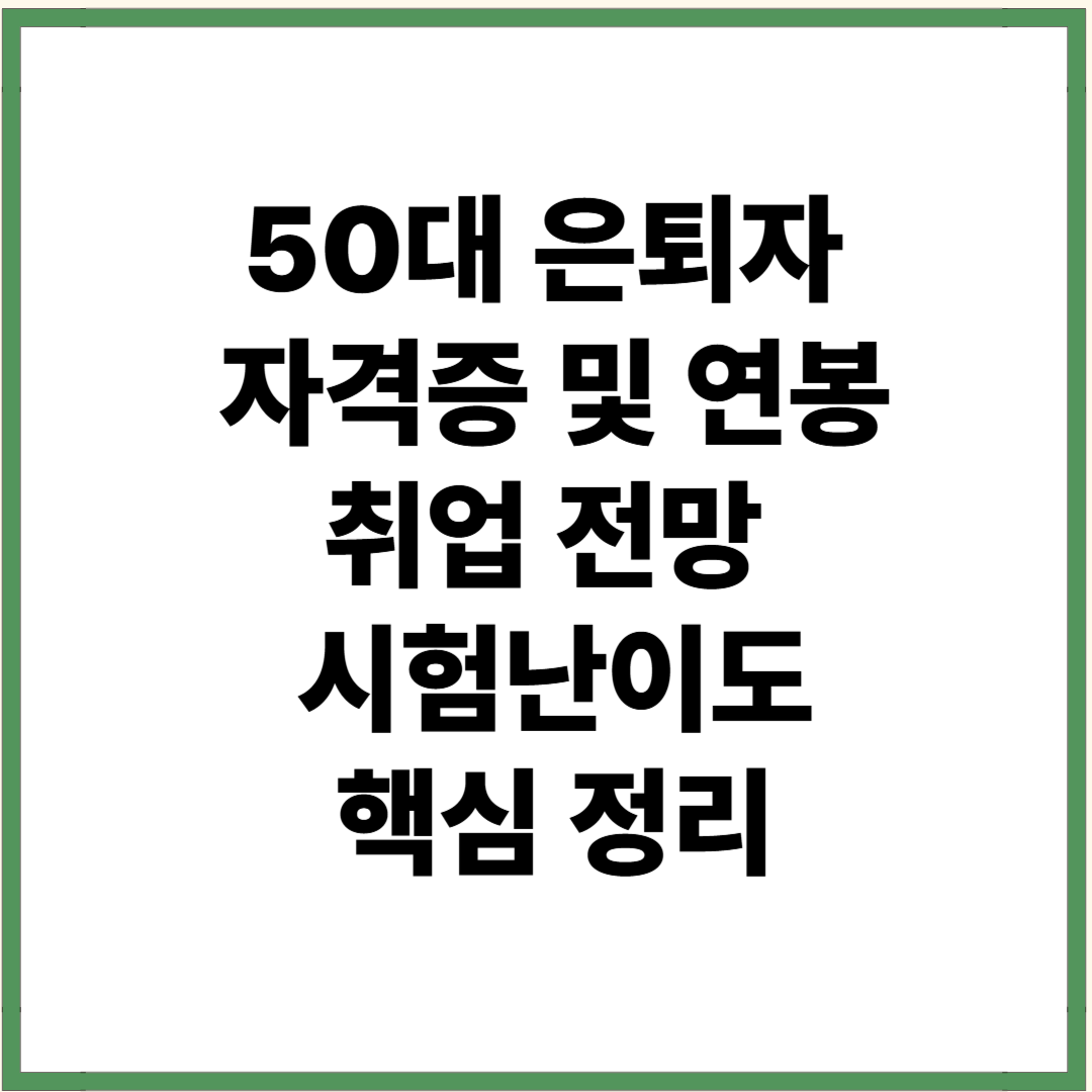 50대 은퇴자 자격증 BEST5 연봉과 전망, 시험 난이도 총정리