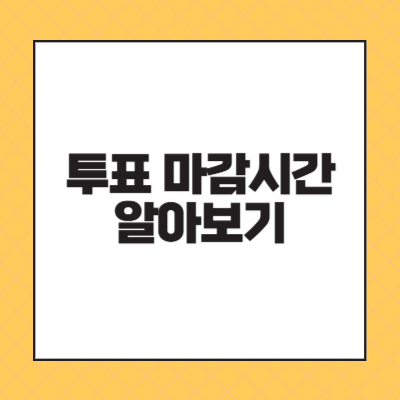 투표 마감시간 알아보기
