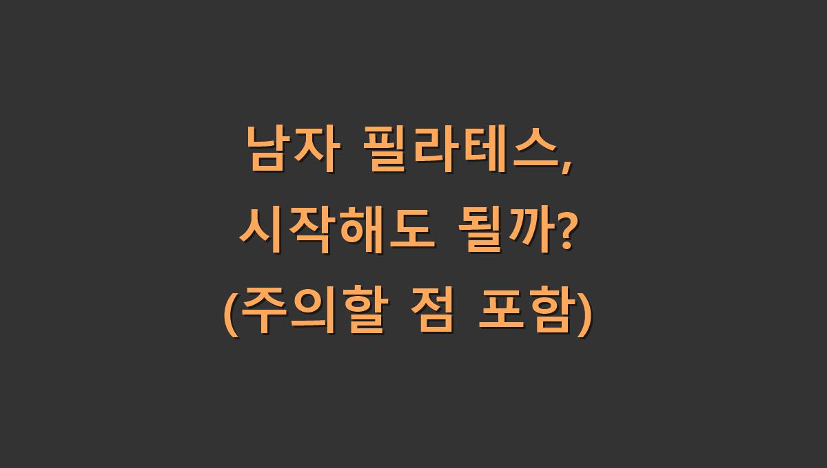 남자 필라테스, 시작해도 될까? (주의할 점 포함)