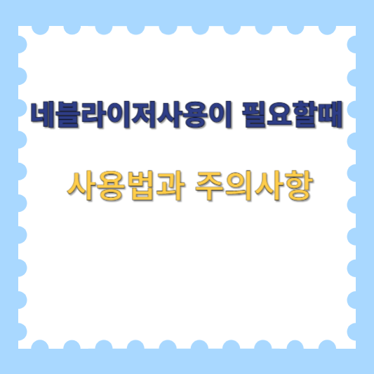 네블라이저 사용이 필요할 때
사용법과 주의 사항