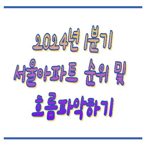 24년 1분기 서울아파트 순위 및 흐름