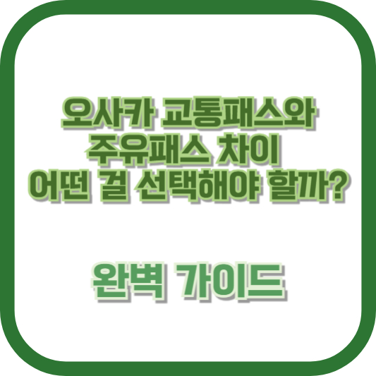 오사카 교통패스와 주유패스 차이, 어떤 걸 선택해야 할까? 완벽 가이드