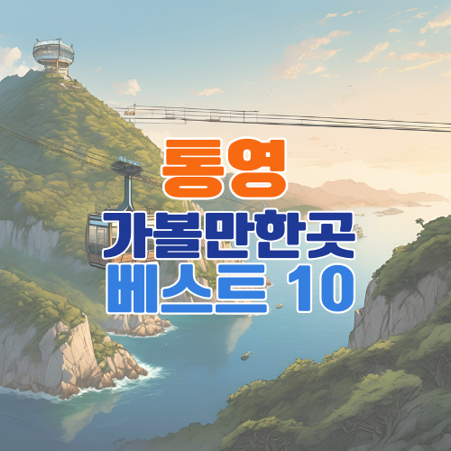 통영 가볼만한곳 베스트 10 – 통영 여행의 진짜 매력을 느끼는 명소 총정리
