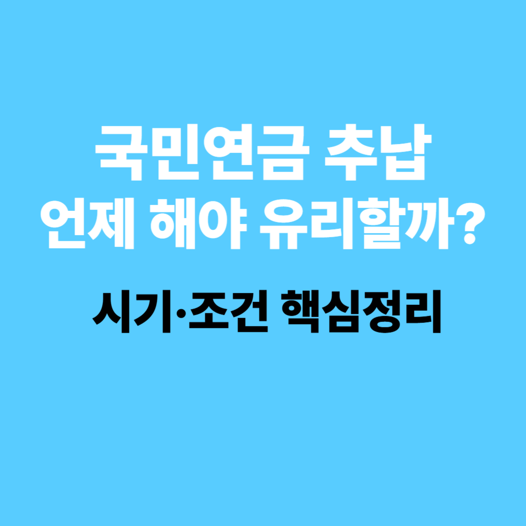 국민연금 추납, 언제 해야 유리할까? 시기·조건 핵심정리 (2025)