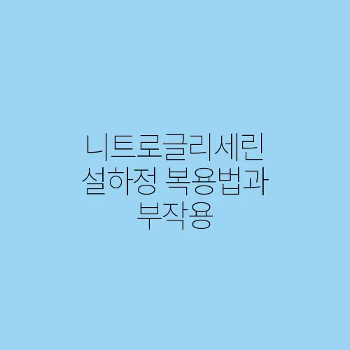 니트로글리세린 설하정 복용법과 부작용, 주의사항