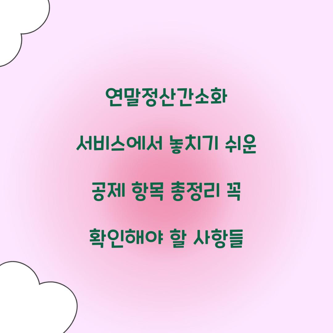 연말정산간소화 서비스에서 놓치기 쉬운 공제 항목 총정리