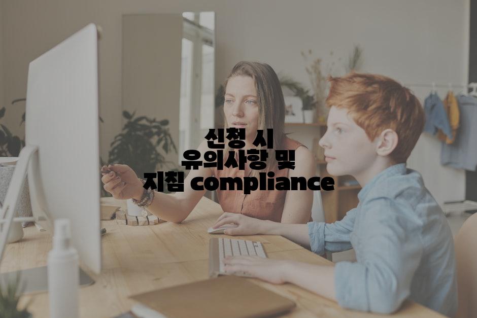 신청 시 유의사항 및 지침 compliance