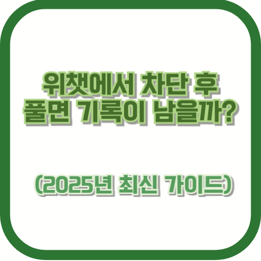 위챗에서 차단 후 풀면 기록이 남을까? (2025년 최신 가이드)