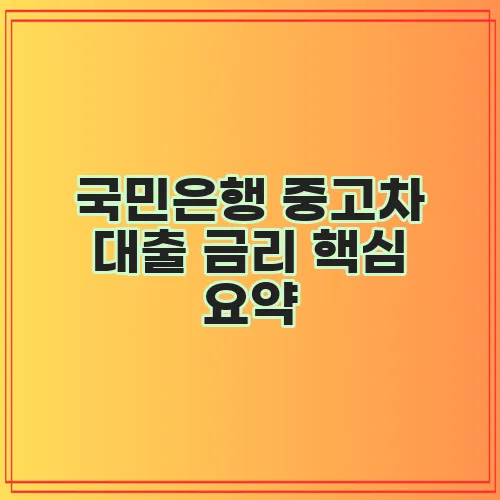 국민은행 중고차 대출 금리 핵심 요약, 놓치지 마세요!