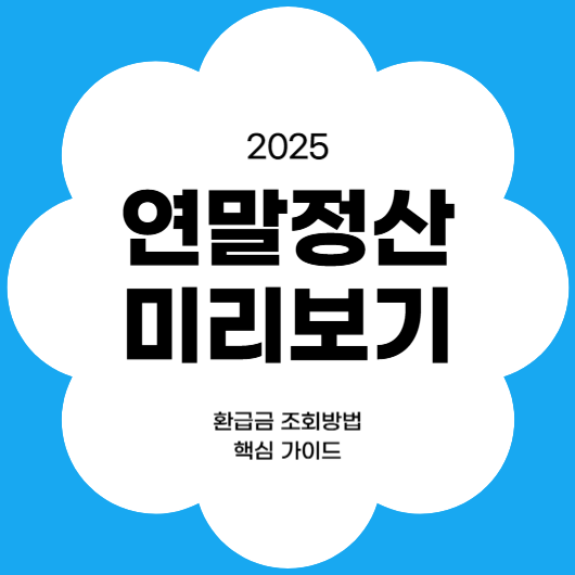 2025 연말정산 미리 보기 및 환급금 조회방법 핵심 가이드