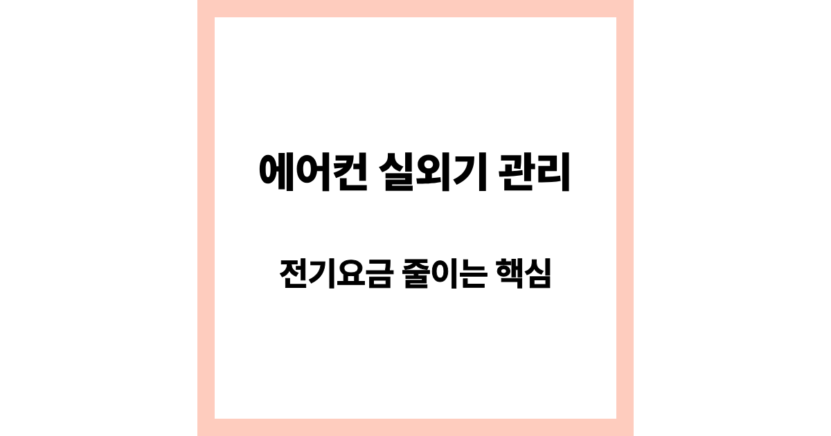 에어컨 실외기 관리 방법 5가지 (전기요금 줄이는 핵심 포인트)