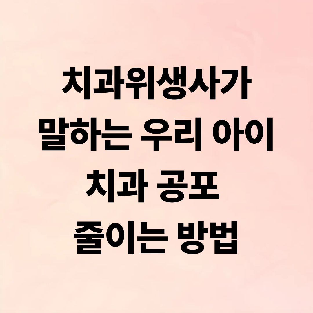 치과위생사가 말하는 우리 아이 치과 공포 줄이는 방법