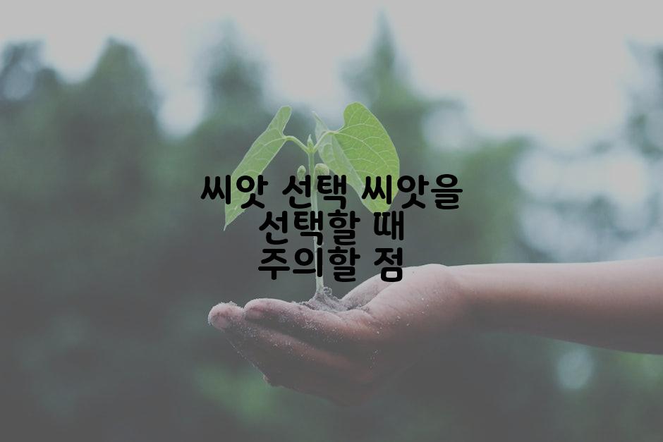 씨앗 선택 씨앗을 선택할 때 주의할 점