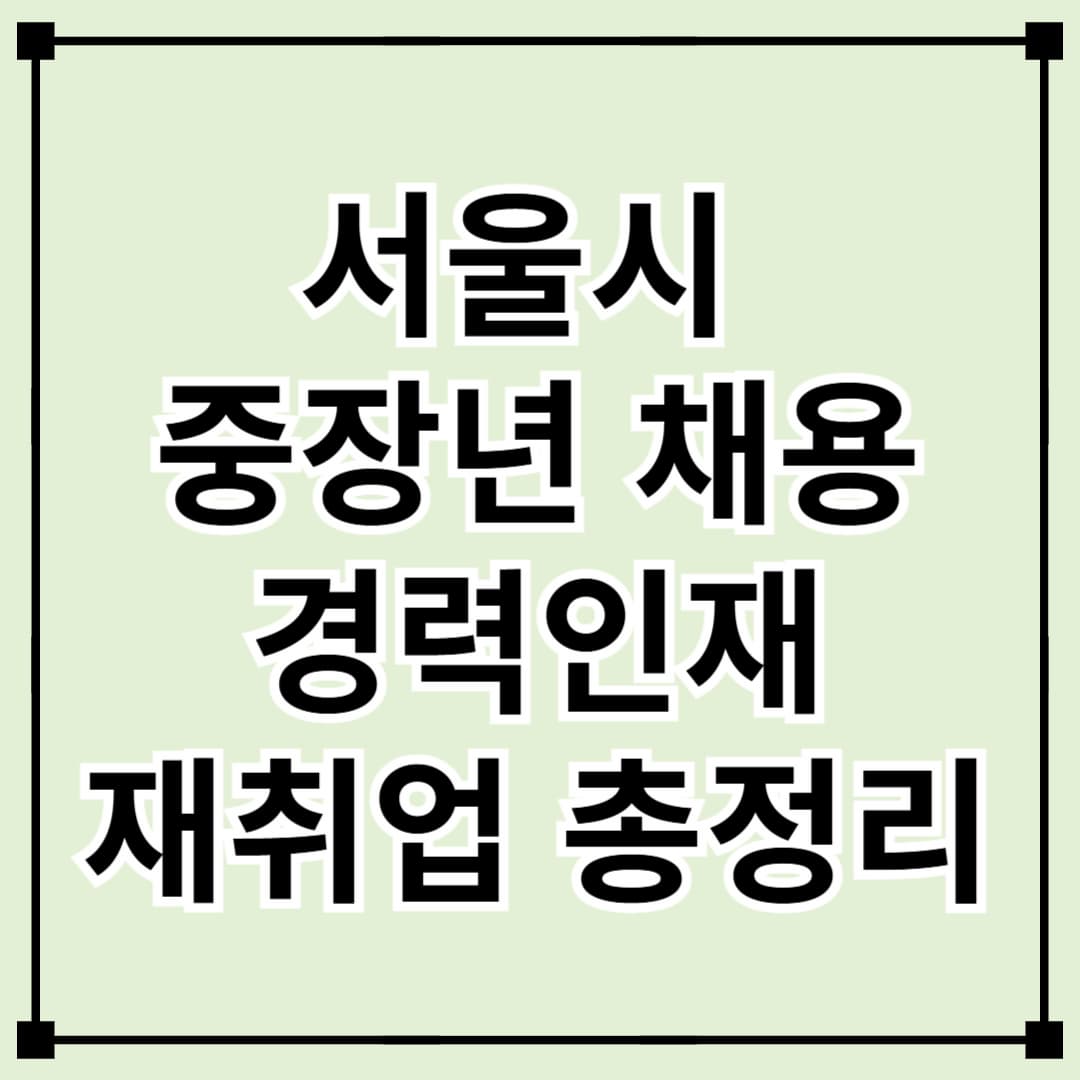 서울시 중장년 재취업 지원! ‘중장년 경력인재 지원사업’ 신청 방법 및 혜택 총정리