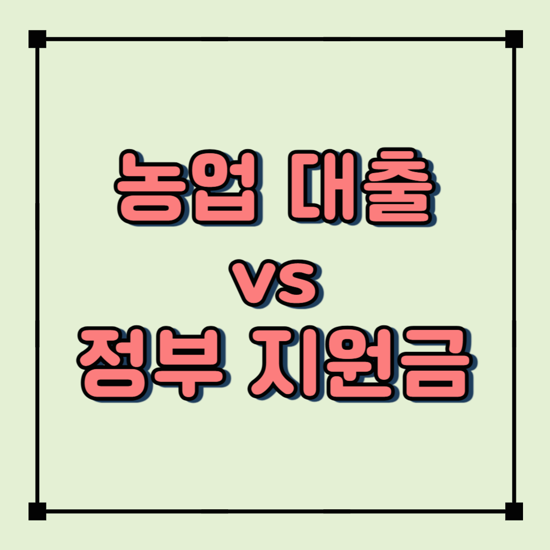 농업 대출 vs 정부 지원금 비교: 귀농인을 위한 최적의 선택은?