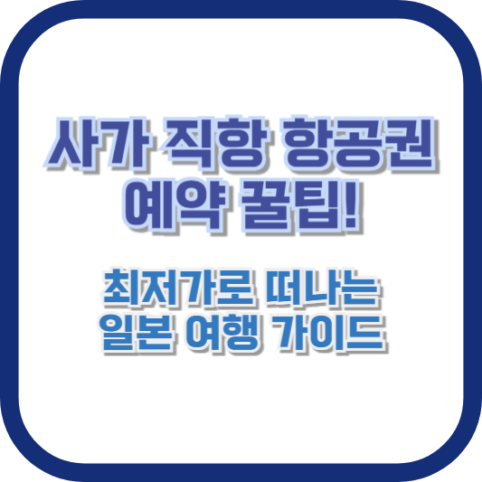 사가 직항 항공권 예약 꿀팁! 최저가로 떠나는 일본 여행 가이드
