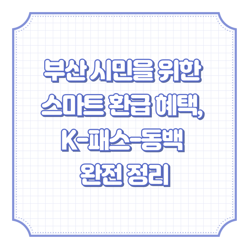 부산 시민을 위한 스마트 환급 혜택, K-패스-동백 완전 정리