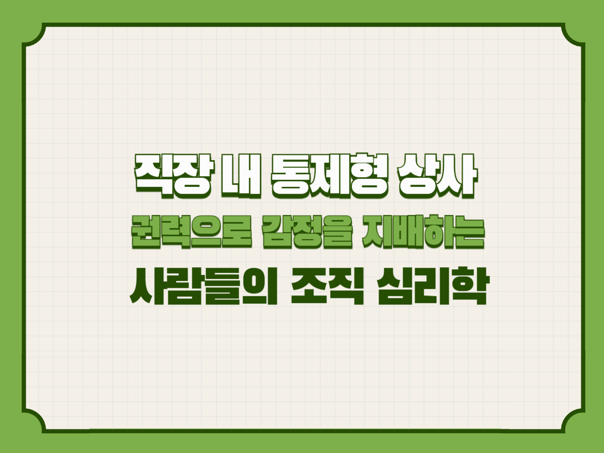직장 내 통제형 상사
&ndash; 권력으로 감정을 지배하는 사람들의 조직 심리학
