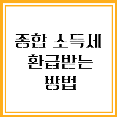 종합 소득세 환급받는 방법
