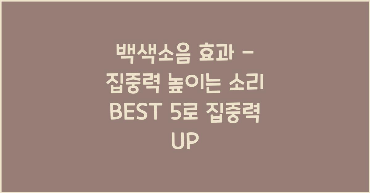 백색소음 효과 - 집중력 높이는 소리 BEST 5