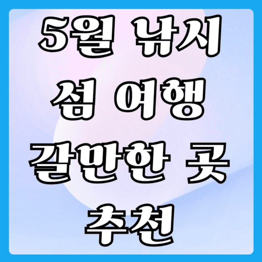 5월 낚시 섬 여행 갈만한 곳 추천