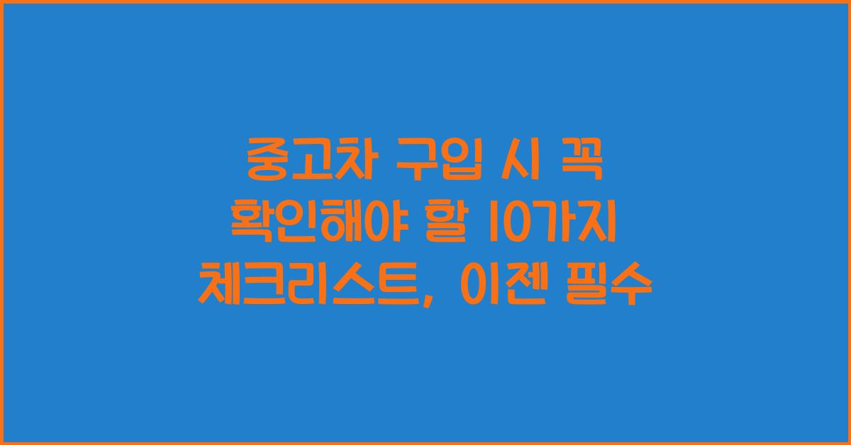 중고차 구입 시 꼭 확인해야 할 10가지 체크리스트