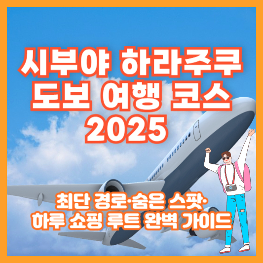 시부야 하라주쿠 도보 여행 코스 2025 ❘ 최단 경로&middot;숨은 스팟&middot;하루 쇼핑 루트 완벽 가이드
