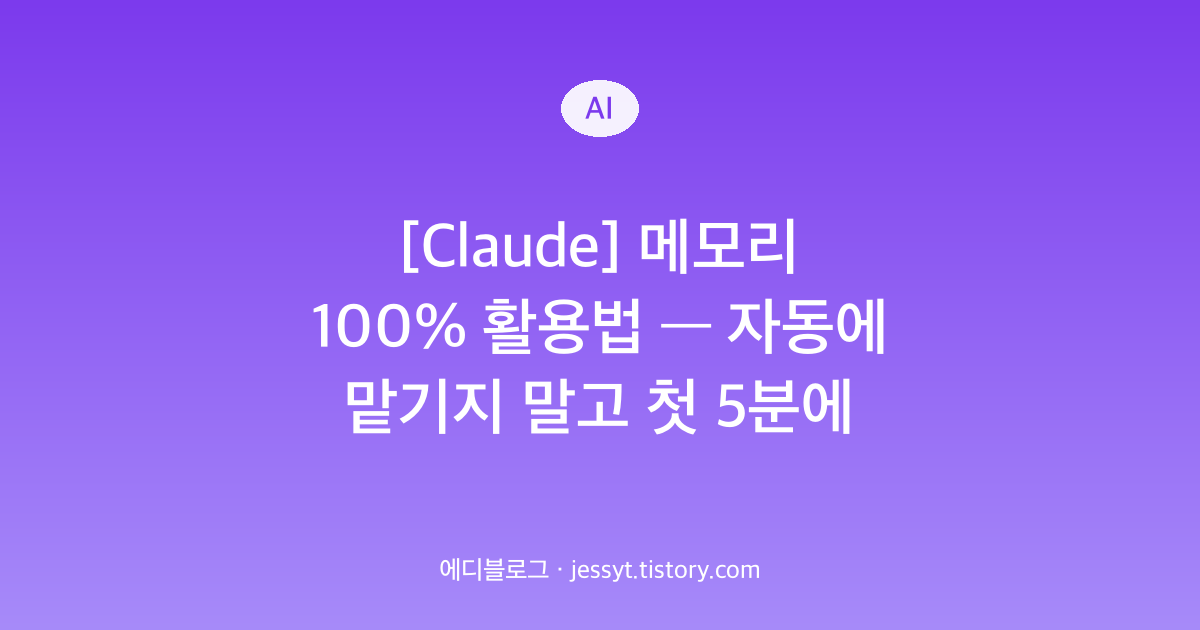 [Claude] 메모리 100% 활용법 &mdash; 자동에 맡기지 말고 첫 5분에 명시적으로 박아두세요