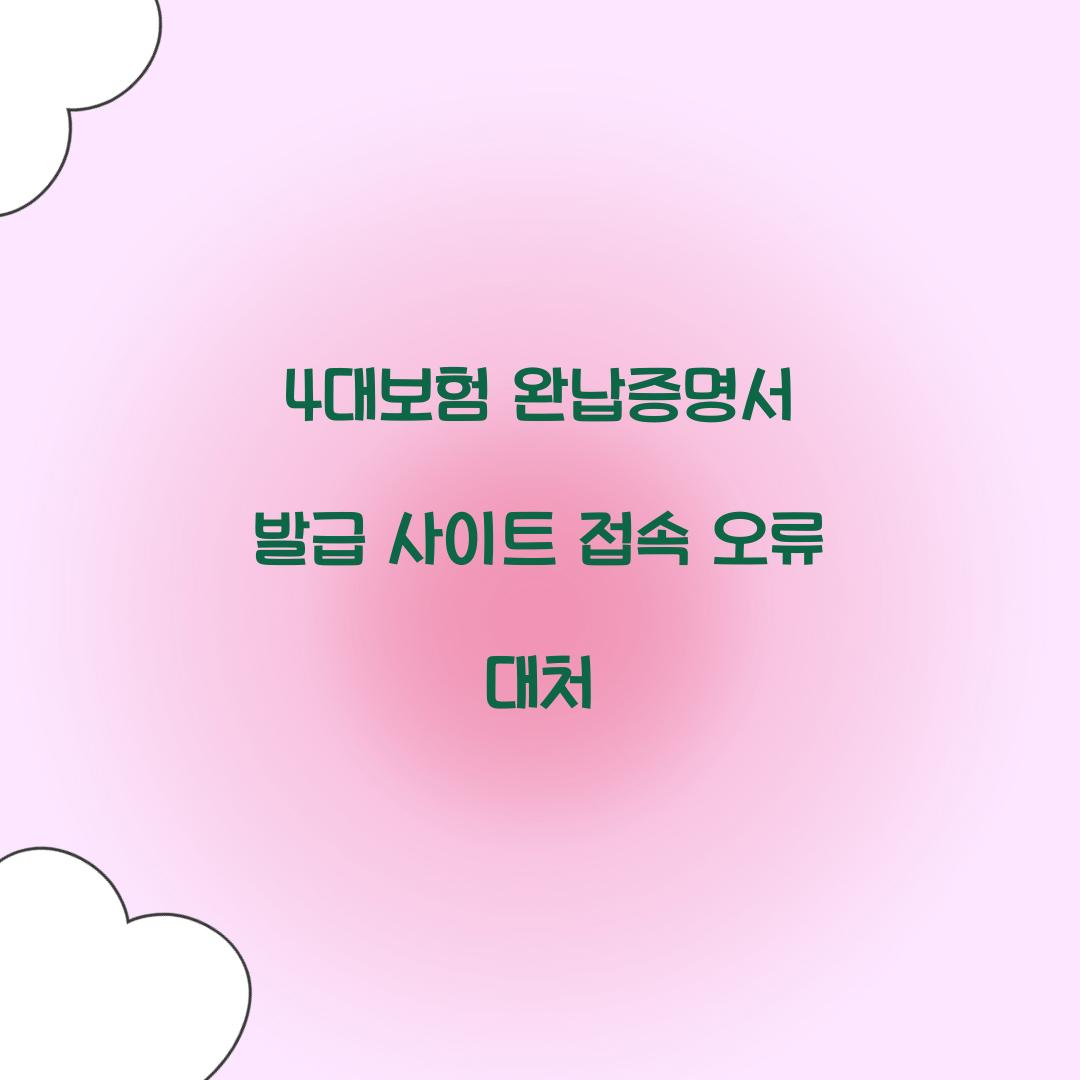 4대보험 완납증명서 발급 사이트 접속 오류 대처  