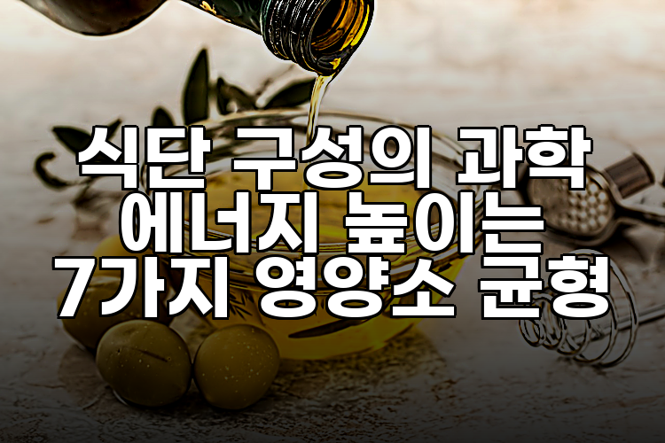 식단 구성의 과학 에너지 높이는 7가지 영양소 균형
