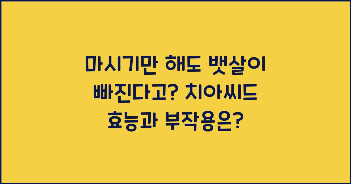 마시기만 해도 뱃살이 빠진다고? 치아씨드 효능과 부작용 먹는 방법